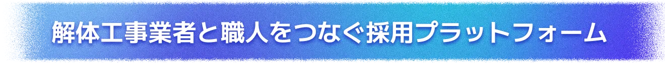 解体工事業者と職人をつなぐ採用プラットフォーム