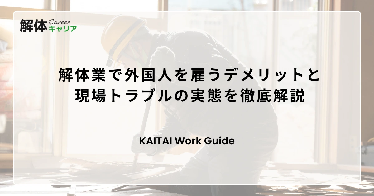 解体業で外国人を雇うデメリットと現場トラブルの実態を徹底解説